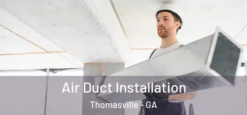  Air Duct Installation Thomasville - GA