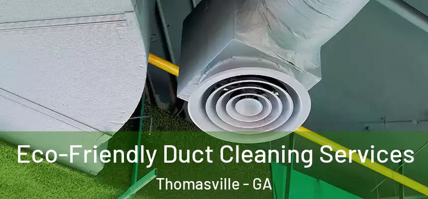  Eco-Friendly Duct Cleaning Services Thomasville - GA
