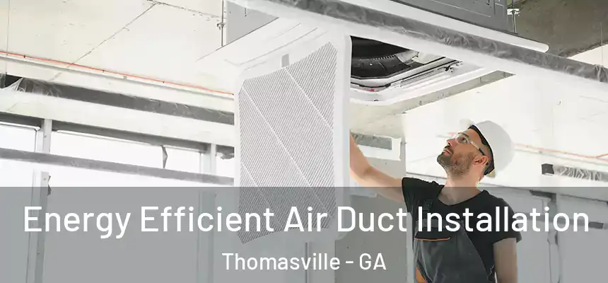  Energy Efficient Air Duct Installation Thomasville - GA