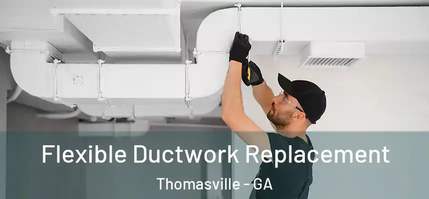  Flexible Ductwork Replacement Thomasville - GA