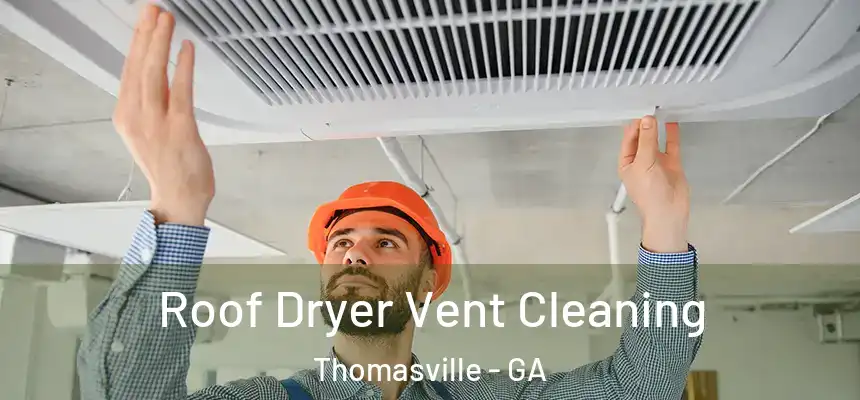  Roof Dryer Vent Cleaning Thomasville - GA